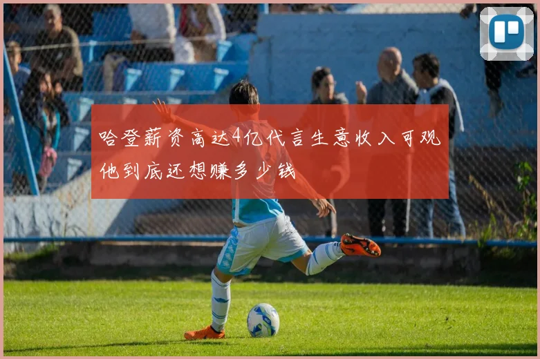 哈登薪资高达4亿代言生意收入可观他到底还想赚多少钱