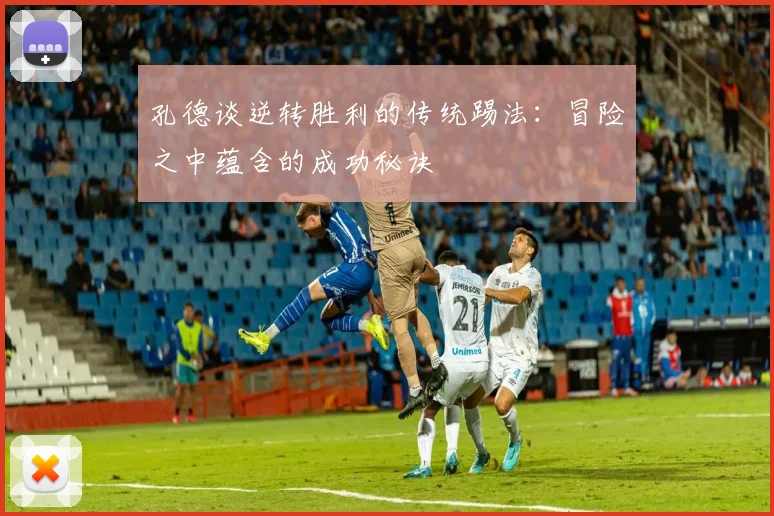 孔德谈逆转胜利的传统踢法：冒险之中蕴含的成功秘诀